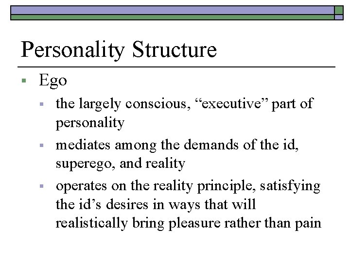 Personality Structure § Ego § § § the largely conscious, “executive” part of personality