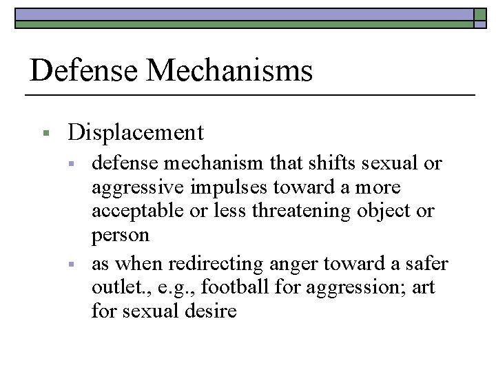 Defense Mechanisms § Displacement § § defense mechanism that shifts sexual or aggressive impulses