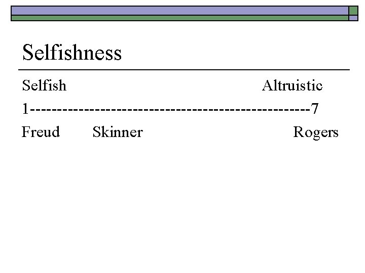 Selfishness Selfish Altruistic 1 --------------------------7 Freud Skinner Rogers 