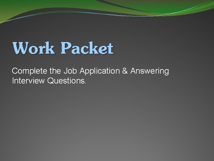 Work Packet Complete the Job Application & Answering Interview Questions. 