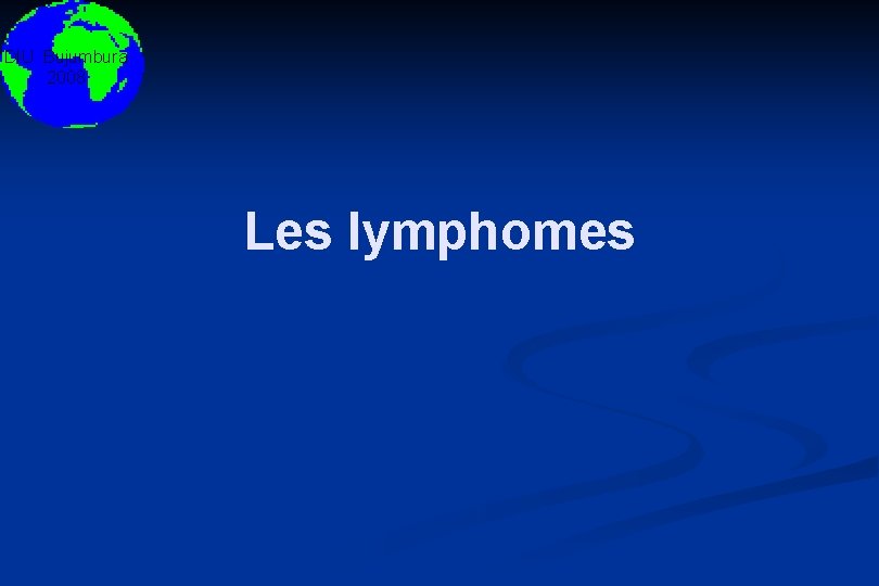 DIU Bujumbura 2008 Les lymphomes 