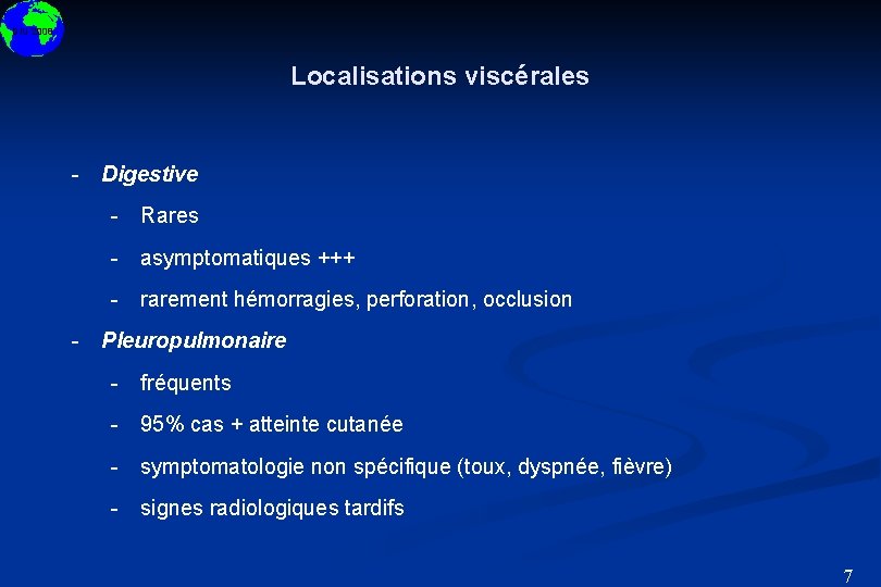 DIU 2008 Localisations viscérales - Digestive - Rares - asymptomatiques +++ - rarement hémorragies,