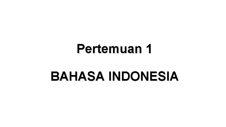 Pertemuan 1 BAHASA INDONESIA 