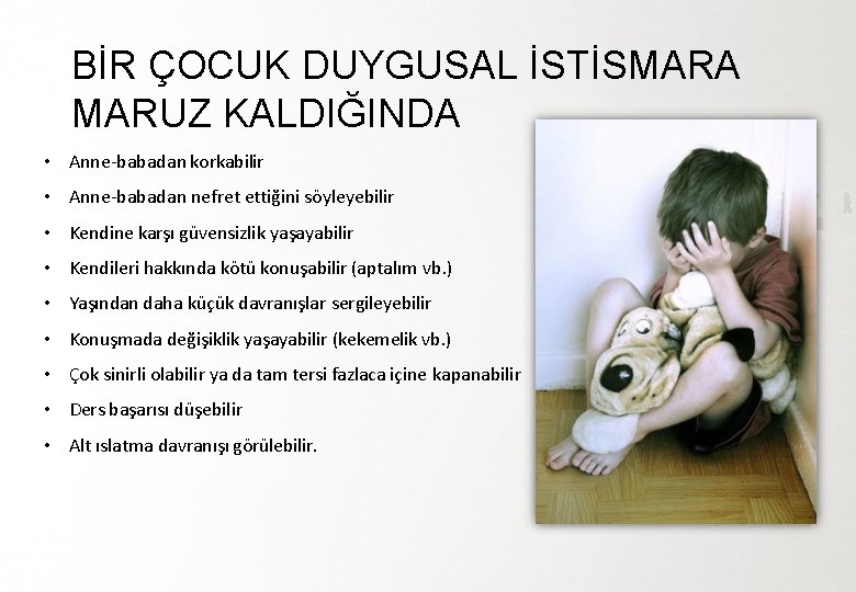 BİR ÇOCUK DUYGUSAL İSTİSMARA MARUZ KALDIĞINDA • Anne-babadan korkabilir • Anne-babadan nefret ettiğini söyleyebilir