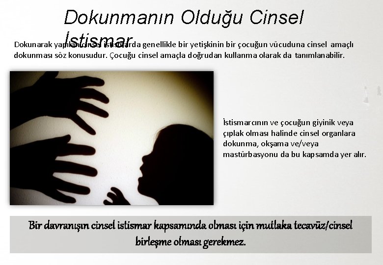 Dokunmanın Olduğu Cinsel Dokunarak yapılan cinsel istismarda genellikle bir yetişkinin bir çocuğun vücuduna cinsel