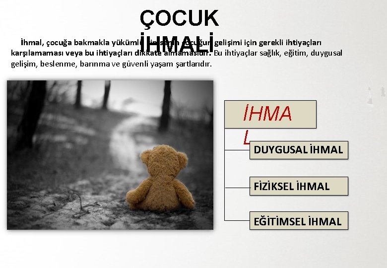 ÇOCUK İhmal, çocuğa bakmakla yükümlü kimsenin çocuğun gelişimi için gerekli ihtiyaçları İHMALİ karşılamaması veya