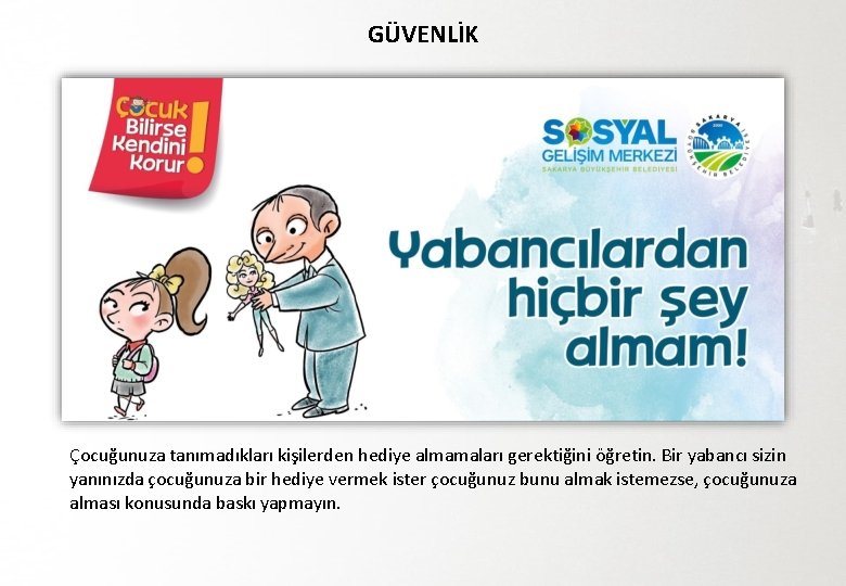 GÜVENLİK Çocuğunuza tanımadıkları kişilerden hediye almamaları gerektiğini öğretin. Bir yabancı sizin yanınızda çocuğunuza bir