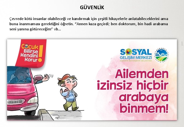 GÜVENLİK Çevrede kötü insanlar olabileceği ve kandırmak için çeşitli hikayelerle anlatabileceklerini ama buna inanmaması