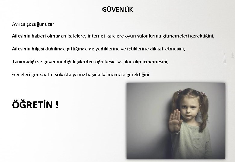 GÜVENLİK Ayrıca çocuğunuza; Ailesinin haberi olmadan kafelere, internet kafelere oyun salonlarına gitmemeleri gerektiğini, Ailesinin