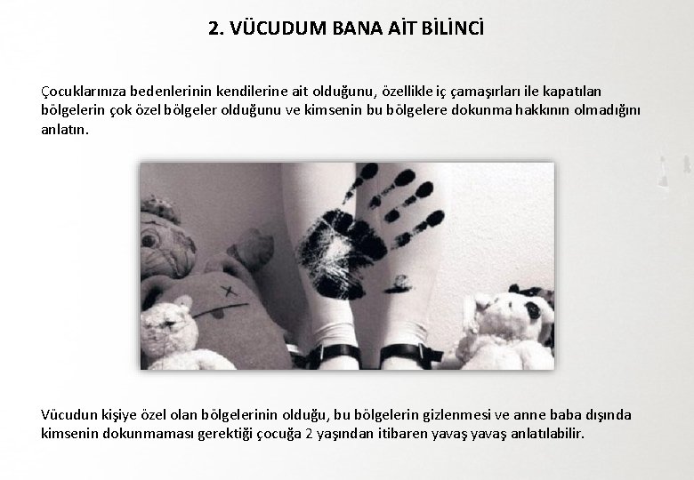 2. VÜCUDUM BANA AİT BİLİNCİ Çocuklarınıza bedenlerinin kendilerine ait olduğunu, özellikle iç çamaşırları ile