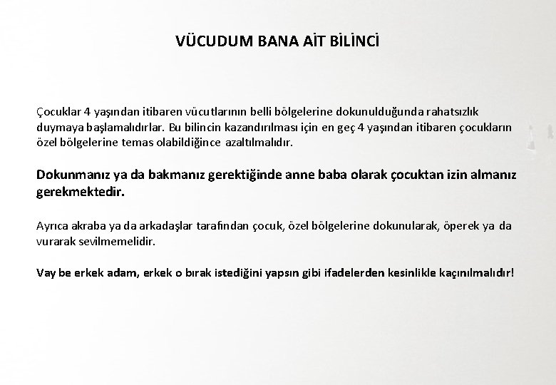 VÜCUDUM BANA AİT BİLİNCİ Çocuklar 4 yaşından itibaren vücutlarının belli bölgelerine dokunulduğunda rahatsızlık duymaya