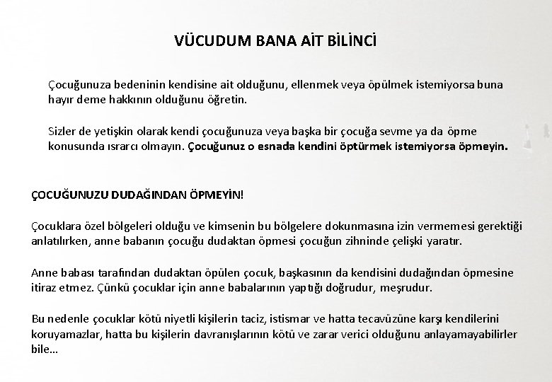 VÜCUDUM BANA AİT BİLİNCİ Çocuğunuza bedeninin kendisine ait olduğunu, ellenmek veya öpülmek istemiyorsa buna