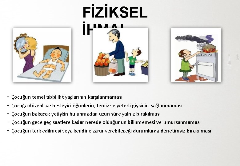 FİZİKSEL İHMAL • • • Çocuğun temel tıbbi ihtiyaçlarının karşılanmaması Çocuğa düzenli ve besleyici