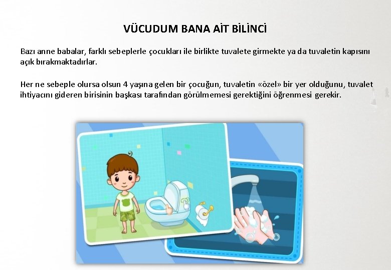 VÜCUDUM BANA AİT BİLİNCİ Bazı anne babalar, farklı sebeplerle çocukları ile birlikte tuvalete girmekte