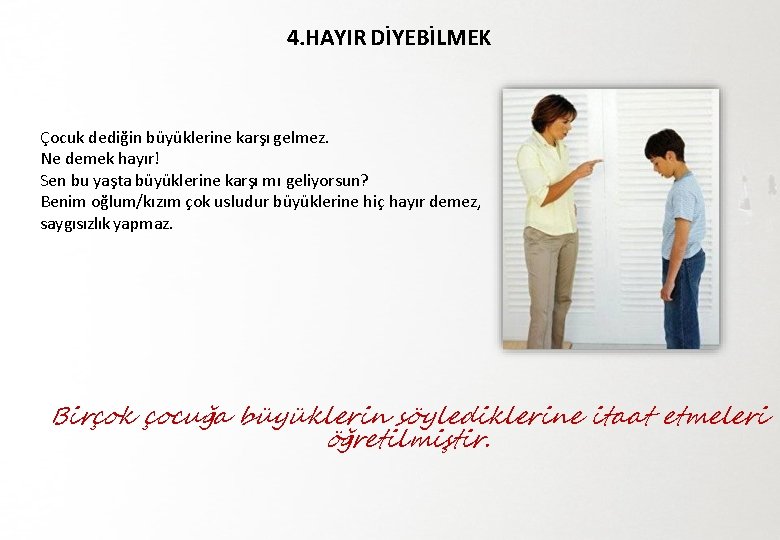 4. HAYIR DİYEBİLMEK Çocuk dediğin büyüklerine karşı gelmez. Ne demek hayır! Sen bu yaşta