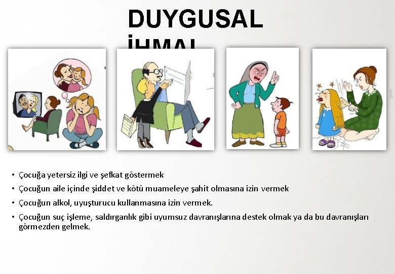 DUYGUSAL İHMAL • Çocuğa yetersiz ilgi ve şefkat göstermek • Çocuğun aile içinde şiddet