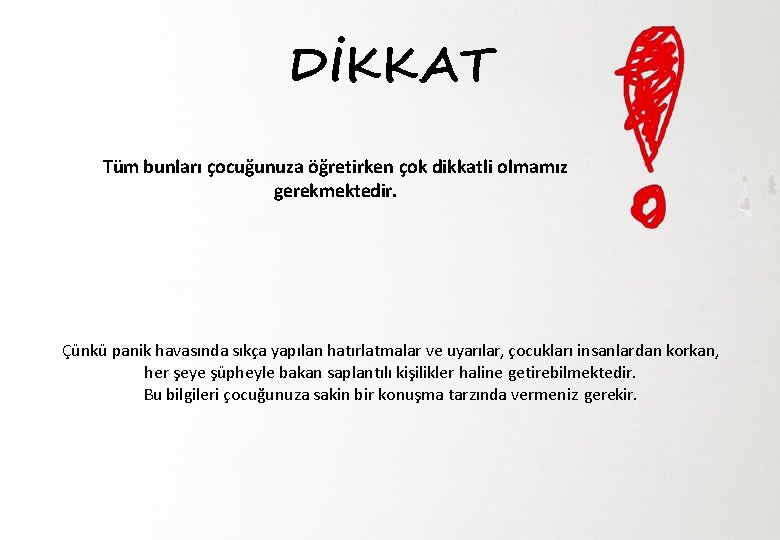 DİKKAT Tüm bunları çocuğunuza öğretirken çok dikkatli olmamız gerekmektedir. Çünkü panik havasında sıkça yapılan