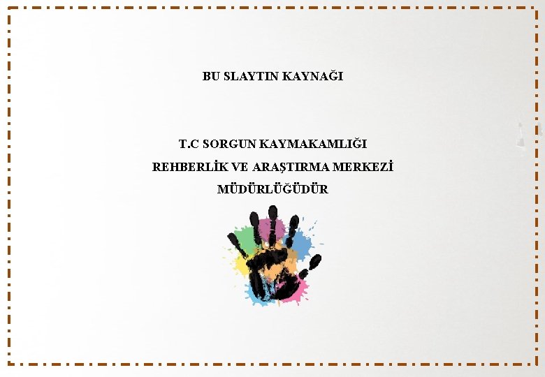 BU SLAYTIN KAYNAĞI T. C SORGUN KAYMAKAMLIĞI REHBERLİK VE ARAŞTIRMA MERKEZİ MÜDÜRLÜĞÜDÜR 