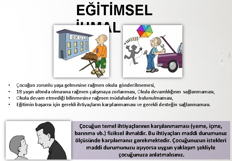 EĞİTİMSEL İHMAL • • Çocuğun zorunlu yaşa gelmesine rağmen okula gönderilmemesi, 18 yaşın altında
