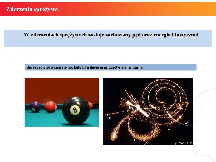 Zderzenia sprężyste W zderzeniach sprężystych zostaje zachowany pęd oraz energia kinetyczna! Sprężyście zderzają się