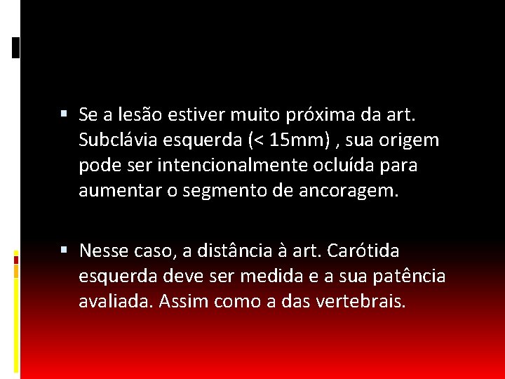  Se a lesão estiver muito próxima da art. Subclávia esquerda (< 15 mm)