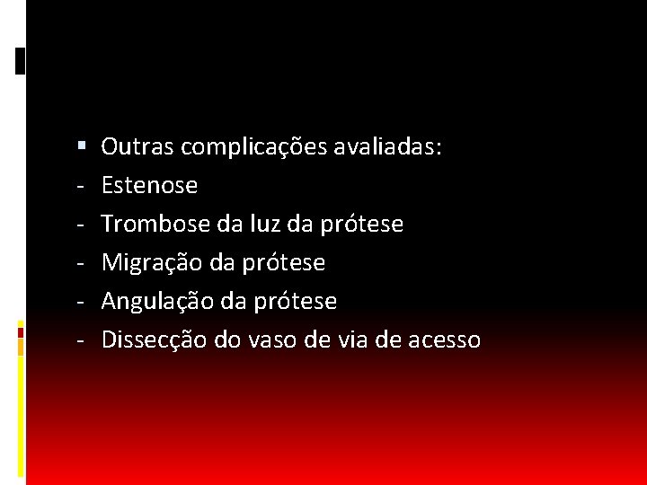  - Outras complicações avaliadas: Estenose Trombose da luz da prótese Migração da prótese