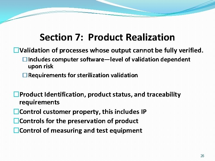 Section 7: Product Realization �Validation of processes whose output cannot be fully verified. �Includes