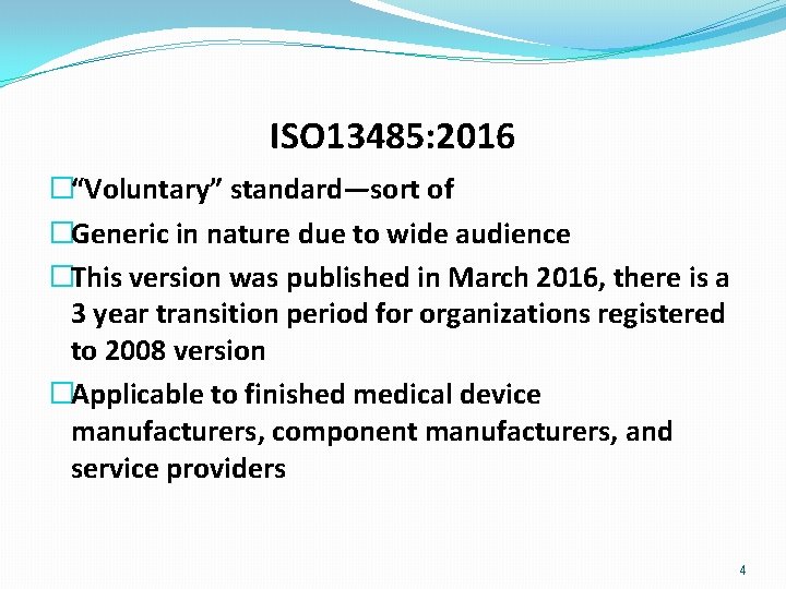 ISO 13485: 2016 �“Voluntary” standard—sort of �Generic in nature due to wide audience �This