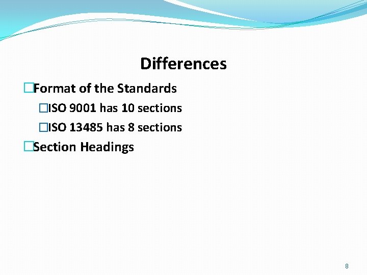 Differences �Format of the Standards �ISO 9001 has 10 sections �ISO 13485 has 8