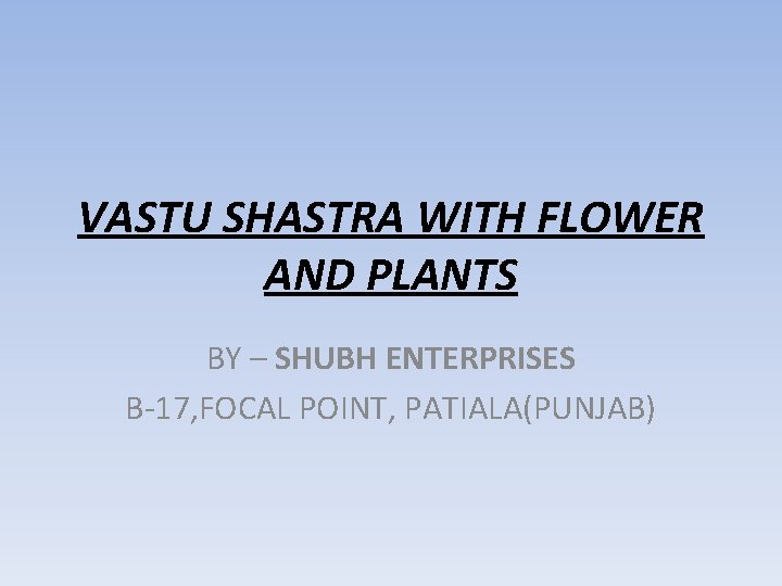 VASTU SHASTRA WITH FLOWER AND PLANTS BY – SHUBH ENTERPRISES B-17, FOCAL POINT, PATIALA(PUNJAB)
