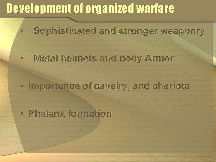 Development of organized warfare • Sophisticated and stronger weaponry • Metal helmets and body