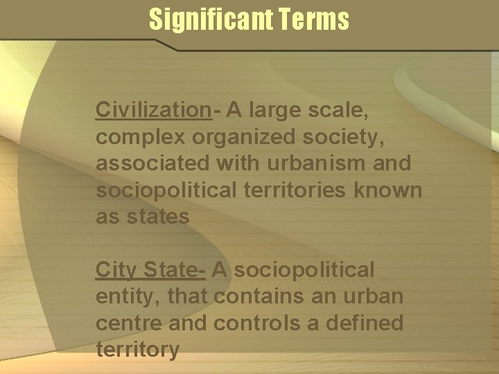 Significant Terms Civilization- A large scale, complex organized society, associated with urbanism and sociopolitical