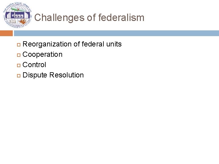 Challenges of federalism Reorganization of federal units Cooperation Control Dispute Resolution 