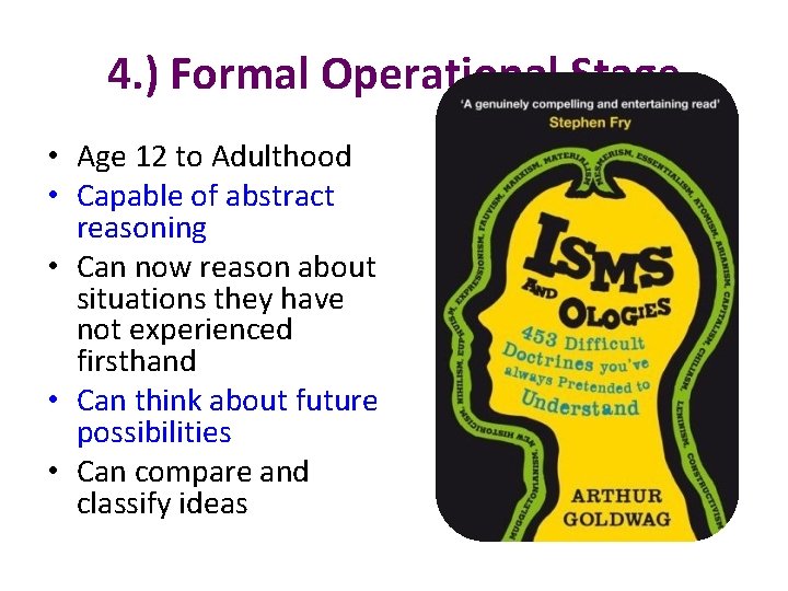 4. ) Formal Operational Stage • Age 12 to Adulthood • Capable of abstract