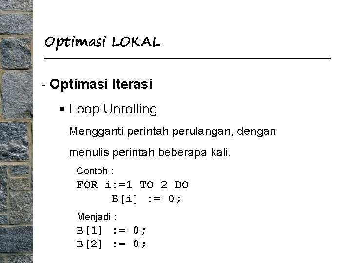 Optimasi LOKAL - Optimasi Iterasi § Loop Unrolling Mengganti perintah perulangan, dengan menulis perintah