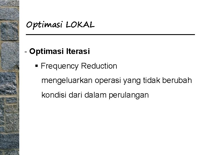 Optimasi LOKAL - Optimasi Iterasi § Frequency Reduction mengeluarkan operasi yang tidak berubah kondisi