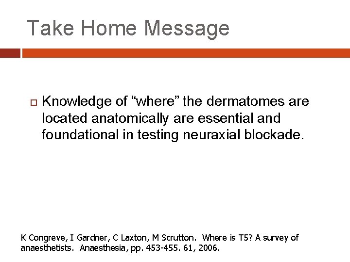 Take Home Message Knowledge of “where” the dermatomes are located anatomically are essential and