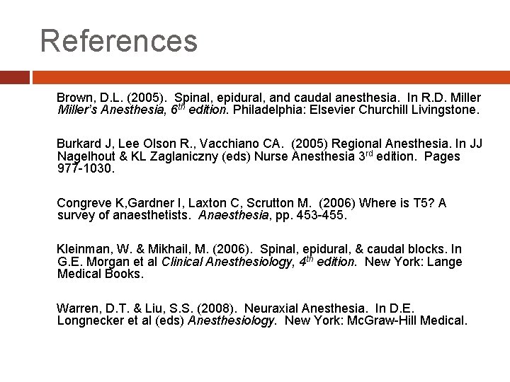 References Brown, D. L. (2005). Spinal, epidural, and caudal anesthesia. In R. D. Miller’s