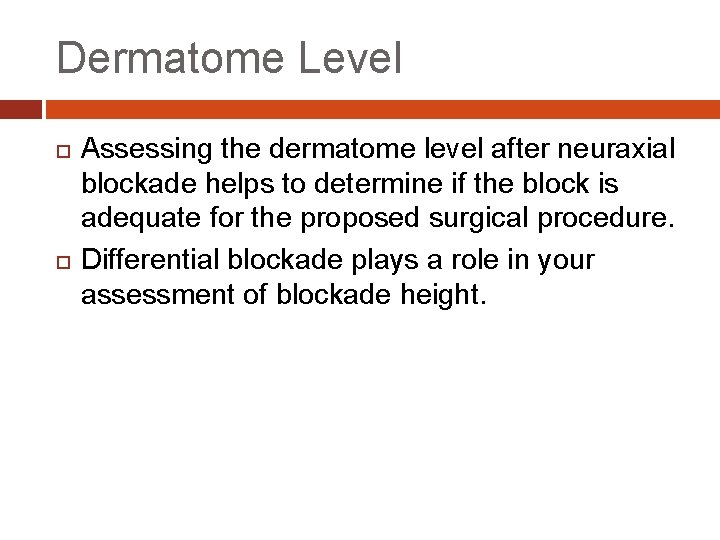 Dermatome Level Assessing the dermatome level after neuraxial blockade helps to determine if the