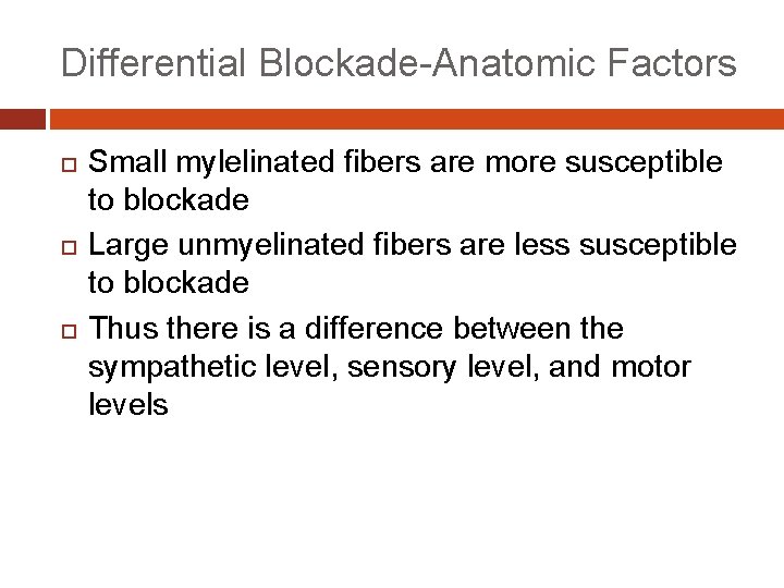 Differential Blockade-Anatomic Factors Small mylelinated fibers are more susceptible to blockade Large unmyelinated fibers