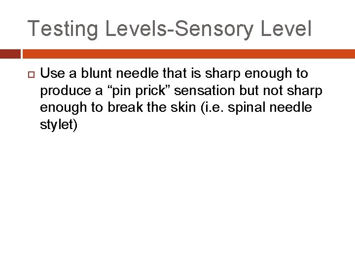 Testing Levels-Sensory Level Use a blunt needle that is sharp enough to produce a