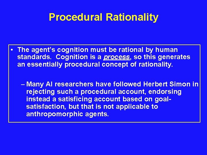Procedural Rationality • The agent’s cognition must be rational by human standards. Cognition is