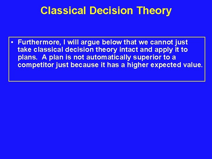 Classical Decision Theory • Furthermore, I will argue below that we cannot just take