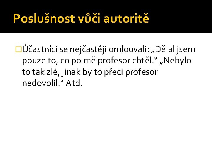 Poslušnost vůči autoritě �Účastníci se nejčastěji omlouvali: „Dělal jsem pouze to, co po mě