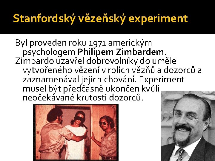 Stanfordský vězeňský experiment Byl proveden roku 1971 americkým psychologem Philipem Zimbardem. Zimbardo uzavřel dobrovolníky