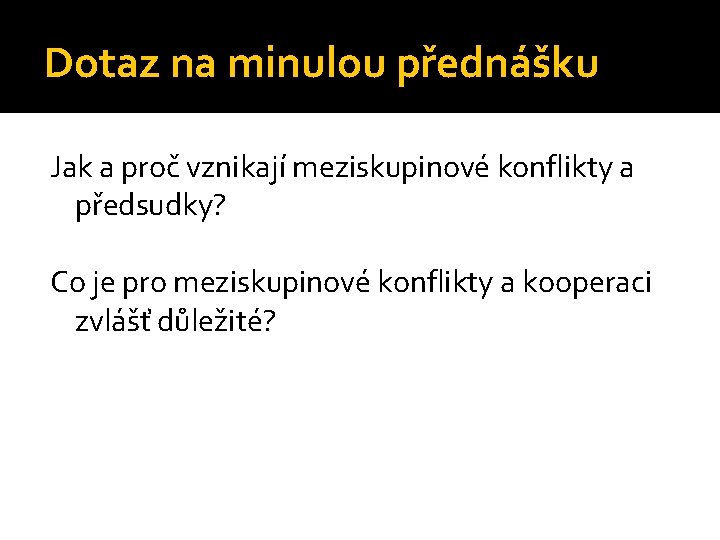 Dotaz na minulou přednášku Jak a proč vznikají meziskupinové konflikty a předsudky? Co je