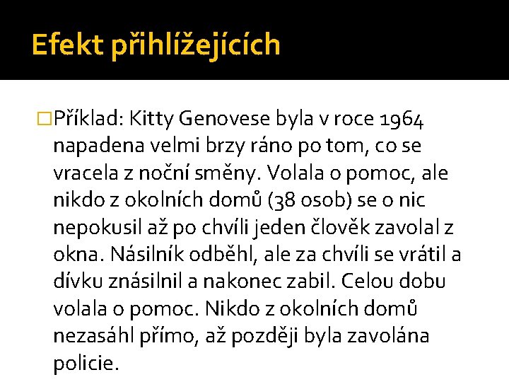 Efekt přihlížejících �Příklad: Kitty Genovese byla v roce 1964 napadena velmi brzy ráno po