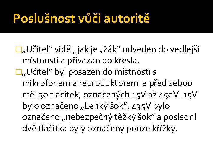 Poslušnost vůči autoritě �„Učitel“ viděl, jak je „žák“ odveden do vedlejší místnosti a přivázán