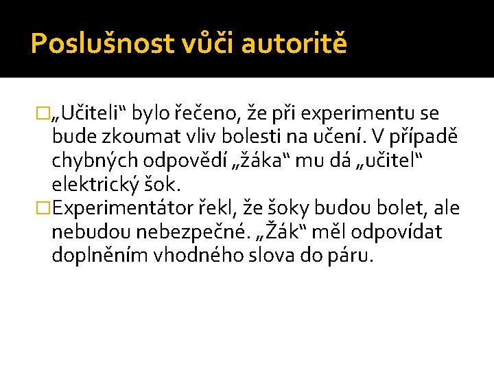 Poslušnost vůči autoritě �„Učiteli“ bylo řečeno, že při experimentu se bude zkoumat vliv bolesti