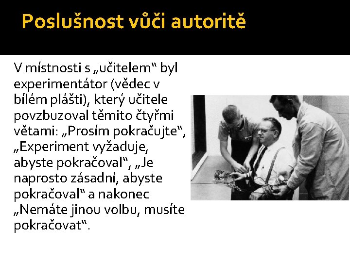 Poslušnost vůči autoritě V místnosti s „učitelem“ byl experimentátor (vědec v bílém plášti), který